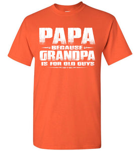 Papa t shirt, Papa Because Grandpa Is For Old Guys orange
