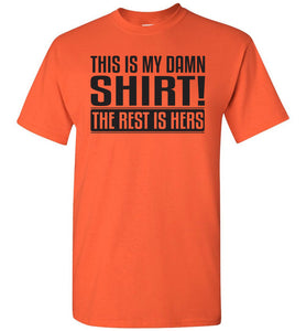 This Is My Damn Shirt! The Rest Is Hers Funny Husband Shirts orange