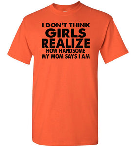 I Don't Think Girls Realize 2 Funny Single Guy T Shirts orange