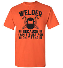 Load image into Gallery viewer, Welder Because I Ain&#39;t Built For Only Fans Funny Welder Shirts orange