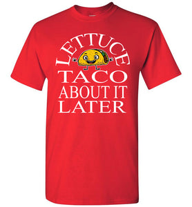 Lettuce Taco About It Later Funny Taco Shirts red