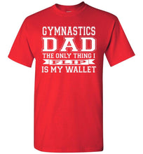 Load image into Gallery viewer, Gymnastics Dad The Only Thing I Flip Is My Wallet Funny Gymnastics Dad Shirts red