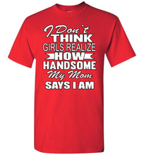 Load image into Gallery viewer, I Don&#39;t Think Girls Realize How Handsome My Mom Says I Am Single Guy T Shirts red