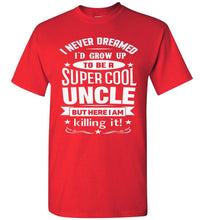 Load image into Gallery viewer, I Never Dreamed I&#39;d Grow Up To Be A Super Cool Uncle But Here I Am Killing It Uncle T Shirt gildan  red