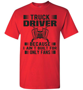 Truck Driver Because I Ain't Built For Only Fans Funny Trucker Shirt red