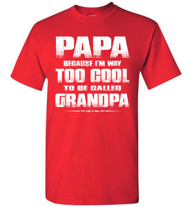 Papa Because I'm Way Too Cool To Be Called Grandpa T Shirt red