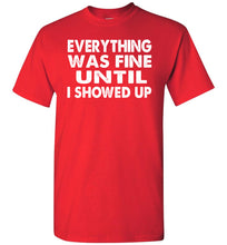 Load image into Gallery viewer, Everything Was Fine Until I Showed Up Funny Quote Tee red