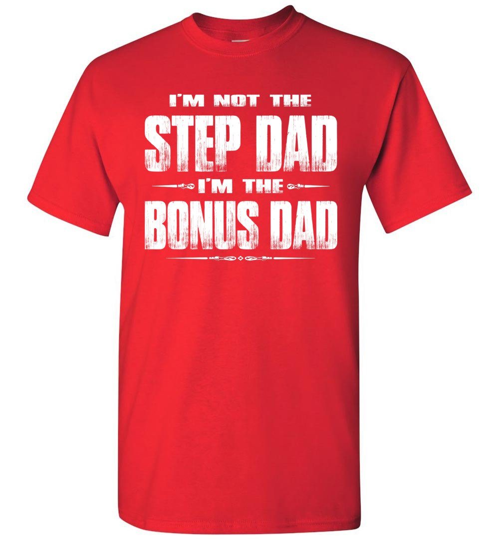 I'm Not The Step Dad I'm The Bonus Dad Step Dad T Shirts