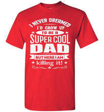 Load image into Gallery viewer, I Never Dreamed I&#39;d Grow Up To Be A Super Cool Dad Funny dad t-shirt red