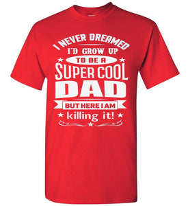 I Never Dreamed I'd Grow Up To Be A Super Cool Dad Funny dad t-shirt red