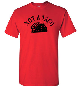 Not A Taco Funny Political Shirts