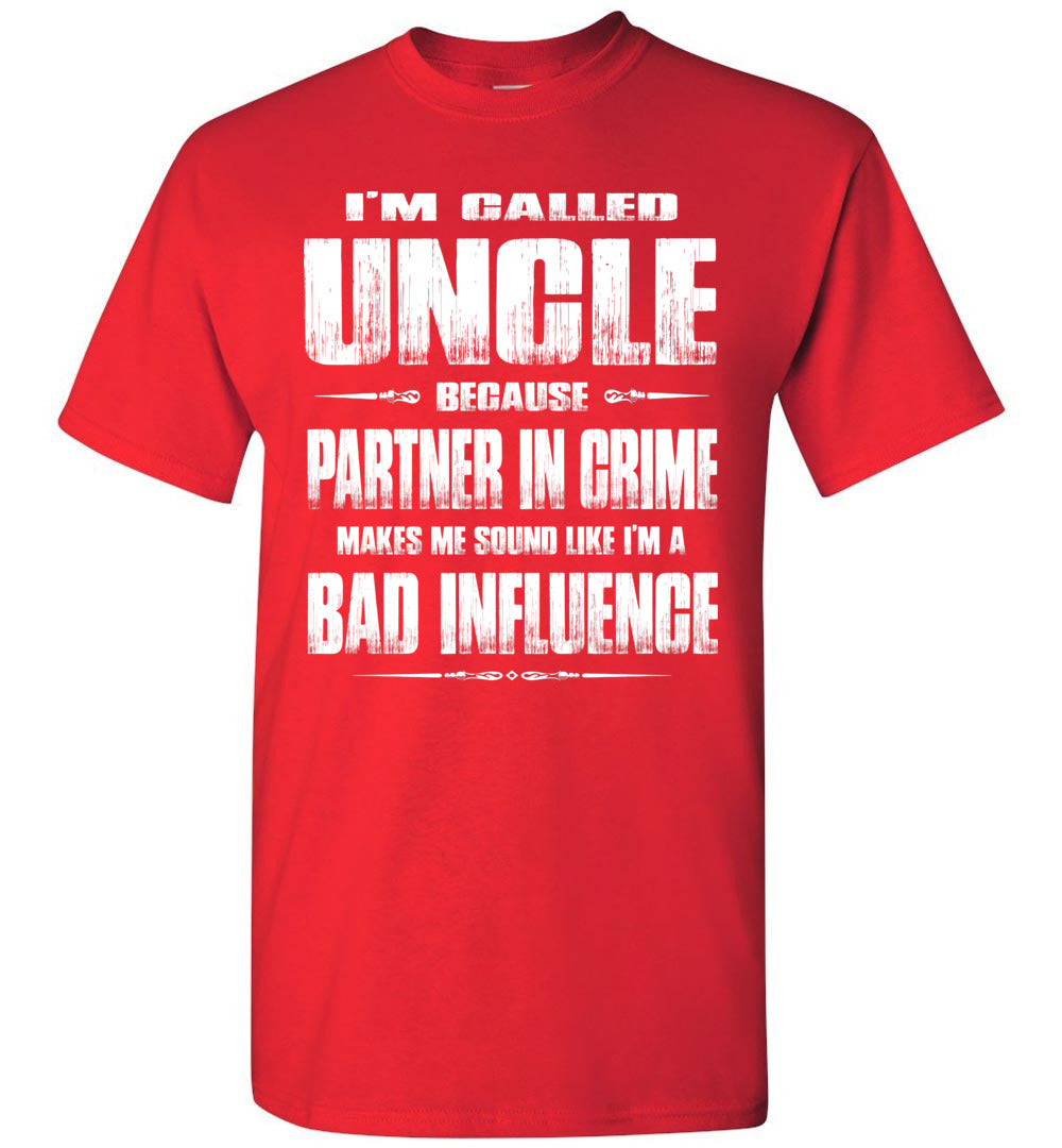 I Am The Bad Influence Uncle T-Shirt I Am The Bad Influence Uncle T-Shirt