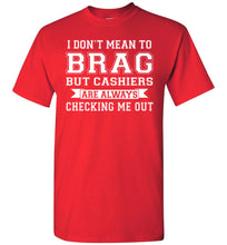 Load image into Gallery viewer, I Don&#39;t Mean To Brag But Cashiers Are Always Checking Me Out Funny shirts for men red