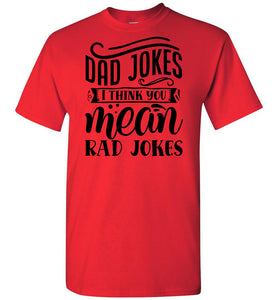 Dad Jokes I Think You Mean Rad Jokes Funny Dad Shirts red