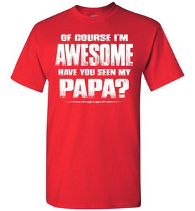 Of Course I'm Awesome Have You Seen My Papa? Papa Kids T-Shirts adult red