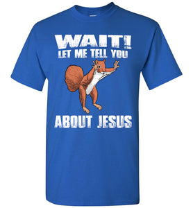 Wait! Let Me Tell You About Jesus Funny Jesus T Shirts royal