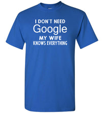 Load image into Gallery viewer, I Don&#39;t Need Google My Wife Knows Everything T-Shirt royal