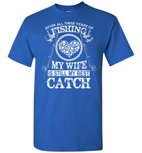 Load image into Gallery viewer, After All These Years Of Fishing My Wife Is Still My Best Catch Fishing Shirt royal