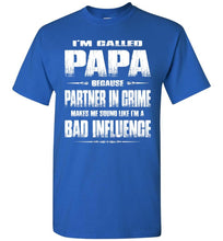 Load image into Gallery viewer, I&#39;m Called Papa Because Partner In Crime Makes Me Sound Like I&#39;m A Bad Influence Papa Tshirts royal
