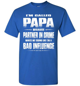 I'm Called Papa Because Partner In Crime Makes Me Sound Like I'm A Bad Influence Papa Tshirts royal