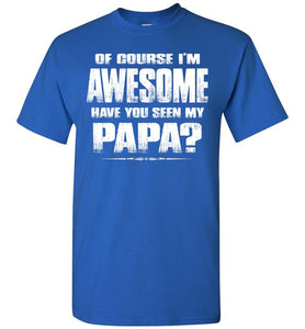 Of Course I'm Awesome Have You Seen My Papa? Papa Kids T-Shirts adult royal