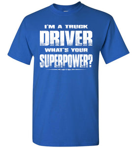 I'm A Truck Driver Whats Your Superpower? Funny Trucker Shirts royal