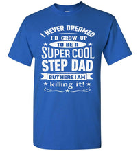 Load image into Gallery viewer, I Never Dreamed I&#39;d Grow Up To Be A Super Cool Step Dad T Shirt royal