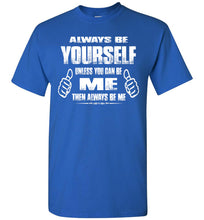 Load image into Gallery viewer, Always Be Yourself Unless You Can Be Me Then Always Be Me Funny Novelty Tee Shirts royal