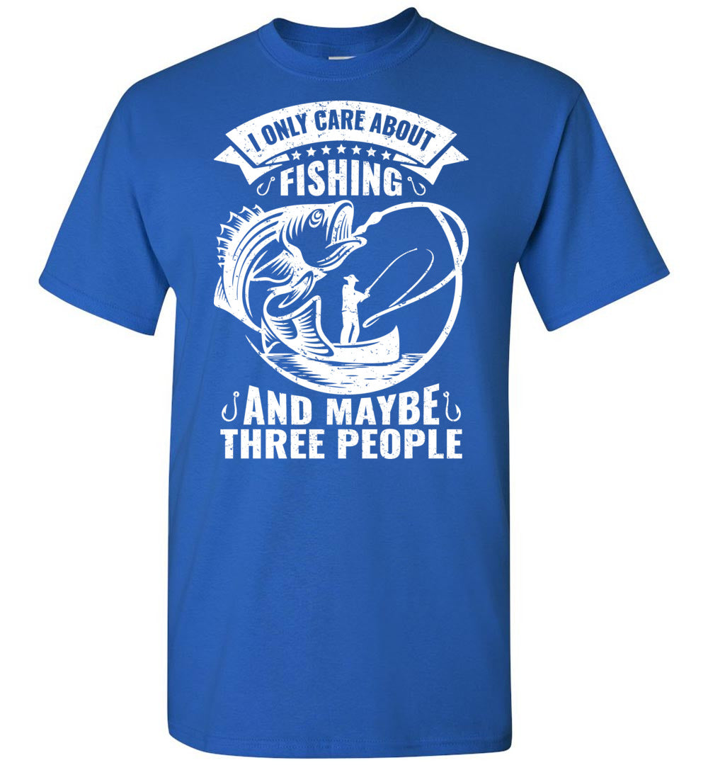 I Only Care About Fishing and Maybe 3 People Funny Fishing Shirts unisex T-Shirt / Royal / M