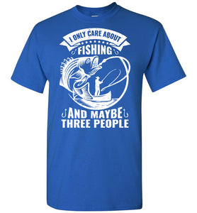 I Only Care About Fishing And Maybe 3 People Funny Fishing Shirts