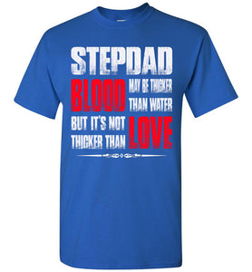 Step Dad Blood May be Thicker Than Water But It's Not Thicker Than Love Step Dad T Shirts royal