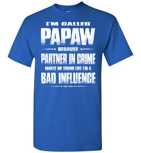 I'm Called Papaw Because Partner In Crime Makes Me Sound Like I'm A Bad Influence Papaw Tshirts royal