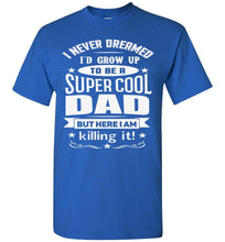 Load image into Gallery viewer, I Never Dreamed I&#39;d Grow Up To Be A Super Cool Dad Funny dad t-shirt royal