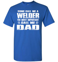 Load image into Gallery viewer, Some Call Me A Welder The Most Important Call Me Dad Welder Dad Shirt royal