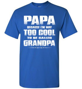 Papa Because I'm Way Too Cool To Be Called Grandpa T Shirt royal