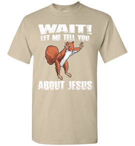 Wait! Let Me Tell You About Jesus Funny Jesus T Shirts sand