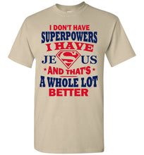 Load image into Gallery viewer, I Don&#39;t Have Superpowers I Have Jesus And That&#39;s A Whole Lot Better Jesus Superhero Shirt sand
