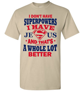 I Don't Have Superpowers I Have Jesus And That's A Whole Lot Better Jesus Superhero Shirt sand
