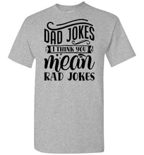 Load image into Gallery viewer, Dad Jokes I Think You Mean Rad Jokes Funny Dad Shirts gray