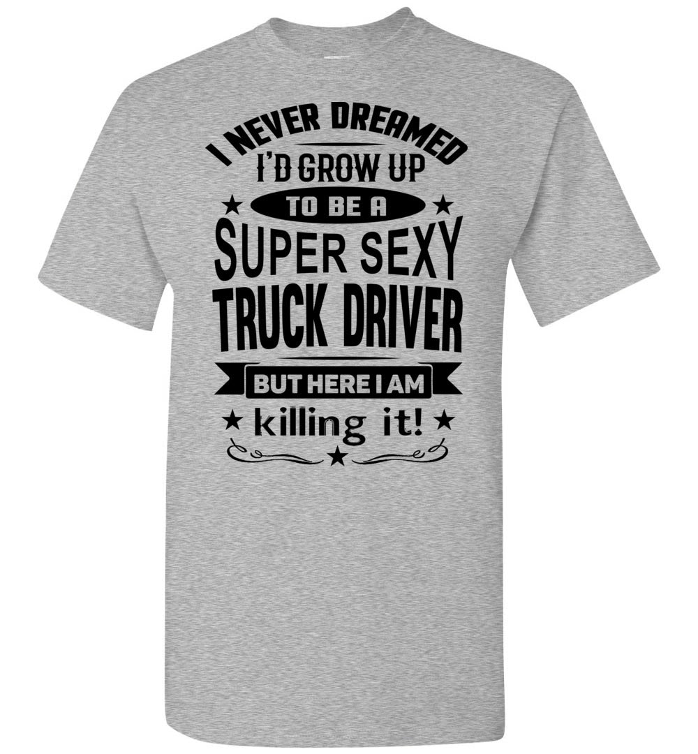 Super Sexy Truck Driver Funny Trucker Shirt sports gray