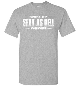 Woke Up Sexy As Hell Again Funny Quote Shirts sports gray