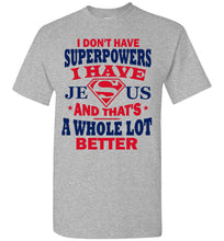 Load image into Gallery viewer, I Don&#39;t Have Superpowers I Have Jesus And That&#39;s A Whole Lot Better Jesus Superhero Shirt sports gray