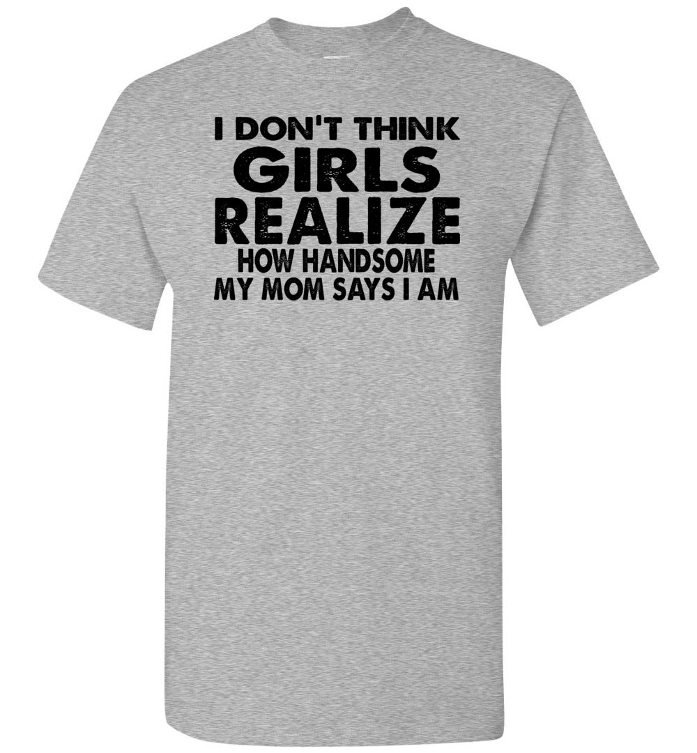 I Don't Think Girls Realize 2 Funny Single Guy T Shirts sports gray