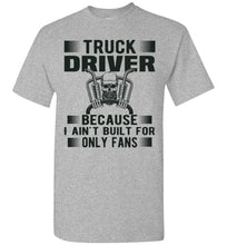 Load image into Gallery viewer, Truck Driver Because I Ain&#39;t Built For Only Fans Funny Trucker Shirt sports grey