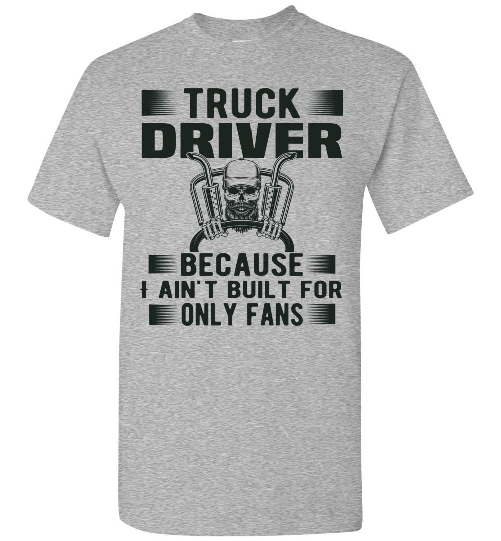 Truck Driver Because I Ain't Built For Only Fans Funny Trucker Shirt sports grey