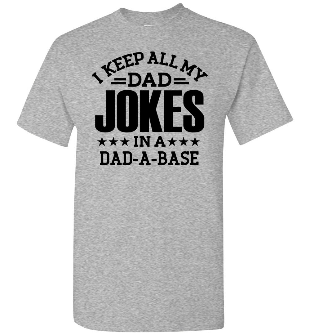 I Keep All My Dad Jokes In A Dad A Base Funny Dad Shirts grey