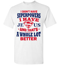 Load image into Gallery viewer, I Don&#39;t Have Superpowers I Have Jesus And That&#39;s A Whole Lot Better Jesus Superhero Shirt white