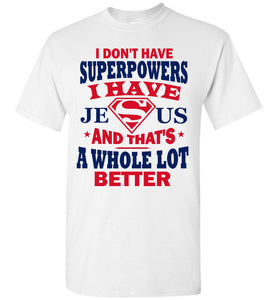 I Don't Have Superpowers I Have Jesus And That's A Whole Lot Better Jesus Superhero Shirt white