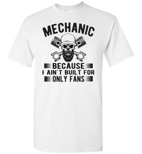 Mechanic Because I Ain't Built For Only Fans Funny Mechanic Shirts white