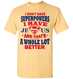 I Don't Have Superpowers I Have Jesus And That's A Whole Lot Better Jesus Superhero Shirt yellow haze